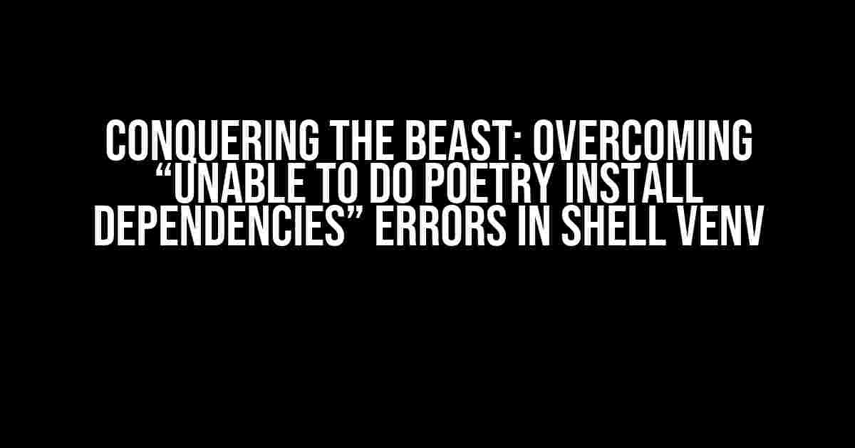 Conquering the Beast: Overcoming “Unable to do Poetry install dependencies” Errors in Shell Venv