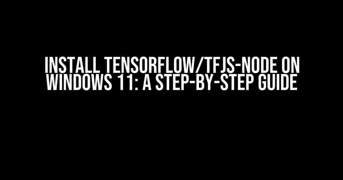 Install TensorFlow/TFJS-Node on Windows 11: A Step-by-Step Guide