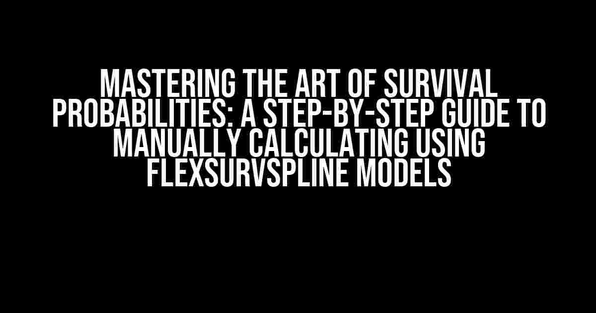 Mastering the Art of Survival Probabilities: A Step-by-Step Guide to Manually Calculating using Flexsurvspline Models