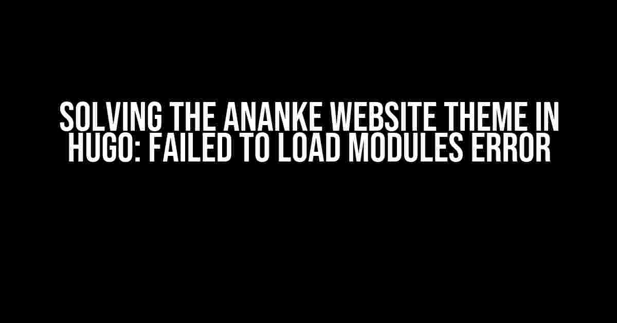 Solving the Ananke Website Theme in Hugo: Failed to Load Modules Error