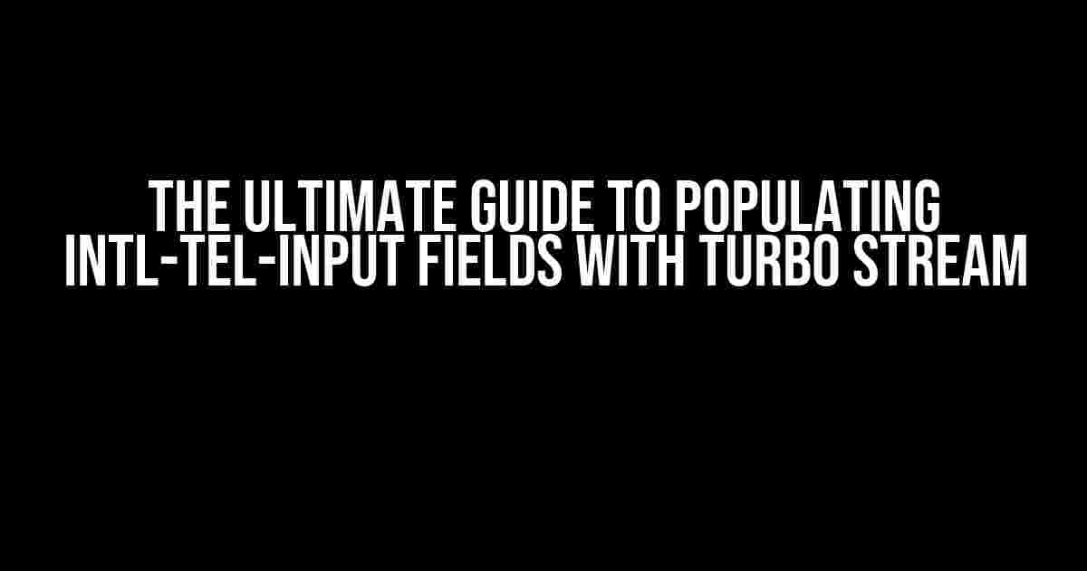 The Ultimate Guide to Populating intl-tel-input Fields with Turbo Stream